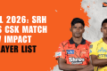 SRH și CSK: Vezi listele cu „Impact Player” de la meciul 27