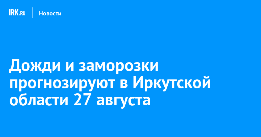 Дожди и заморозки прогнозируют в Иркутской области 27 августа